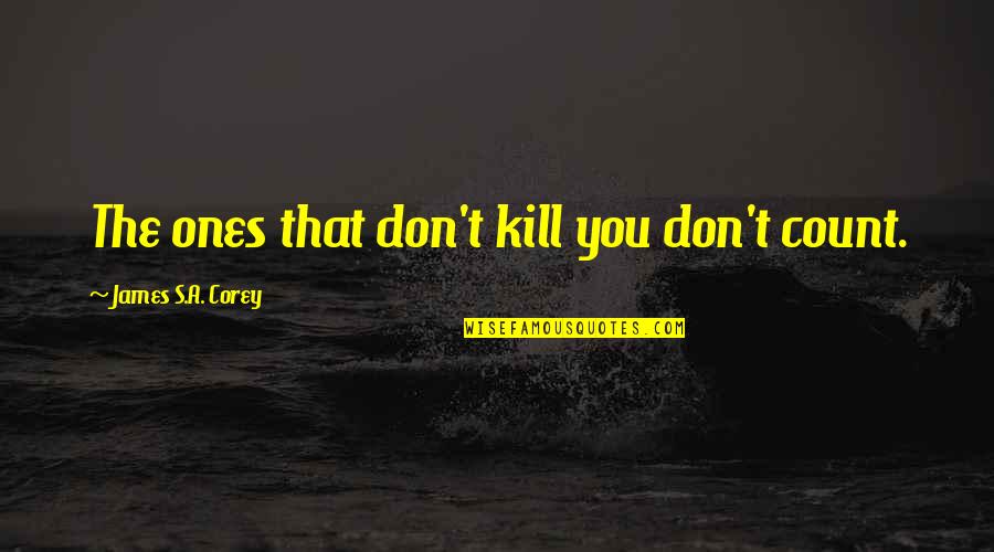 Birth Rates Quotes By James S.A. Corey: The ones that don't kill you don't count.