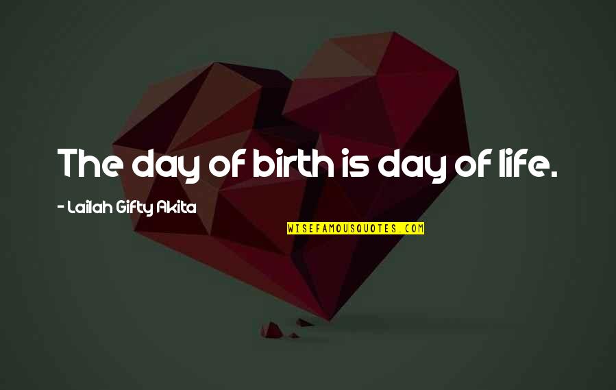 Birth Rights Quotes By Lailah Gifty Akita: The day of birth is day of life.