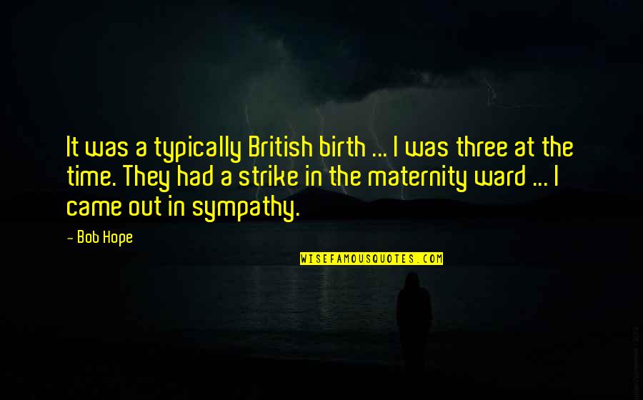 Birth The Quotes By Bob Hope: It was a typically British birth ... I