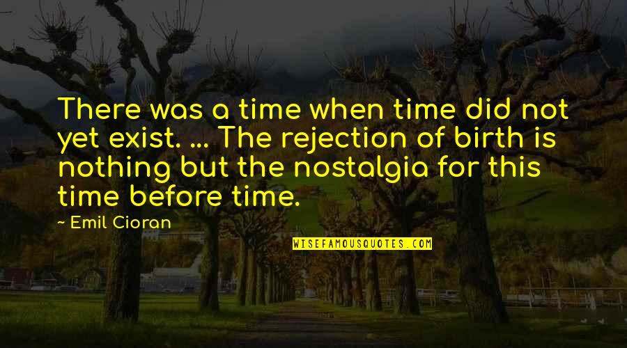 Birth The Quotes By Emil Cioran: There was a time when time did not