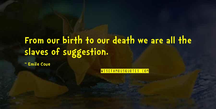 Birth The Quotes By Emile Coue: From our birth to our death we are