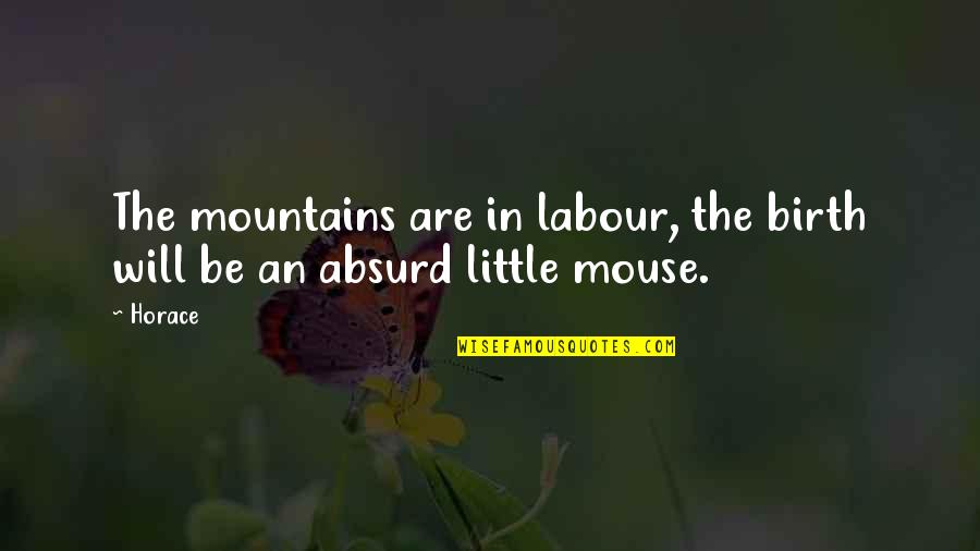 Birth The Quotes By Horace: The mountains are in labour, the birth will