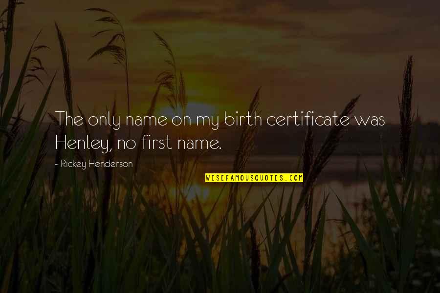 Birth The Quotes By Rickey Henderson: The only name on my birth certificate was