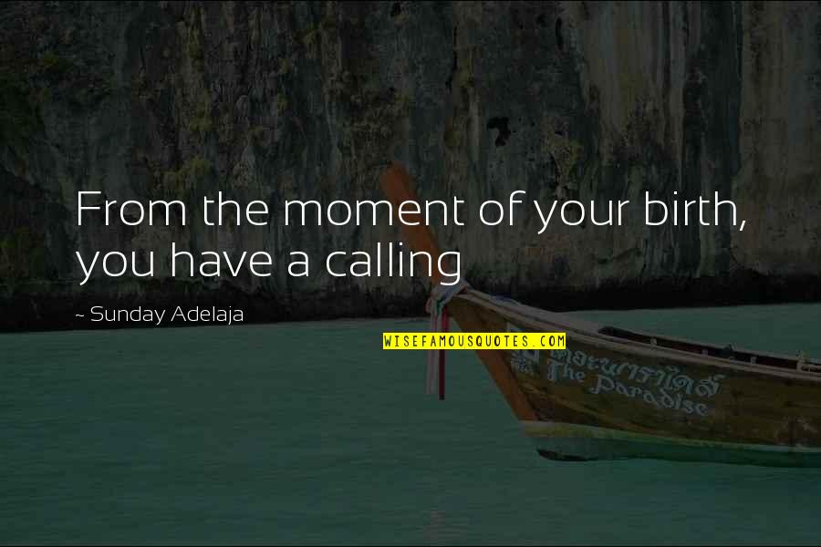 Birth The Quotes By Sunday Adelaja: From the moment of your birth, you have