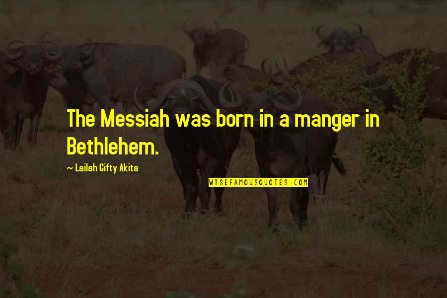 Birth To 3 Quotes By Lailah Gifty Akita: The Messiah was born in a manger in