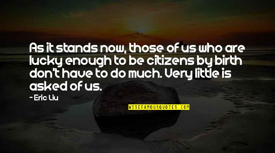 Birth To Quotes By Eric Liu: As it stands now, those of us who Birth To Quotes By Eric Liu: As it stands now, those of us who