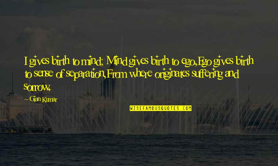 Birth To Quotes By Gian Kumar: I gives birth to mind; Mind gives birth Birth To Quotes By Gian Kumar: I gives birth to mind; Mind gives birth
