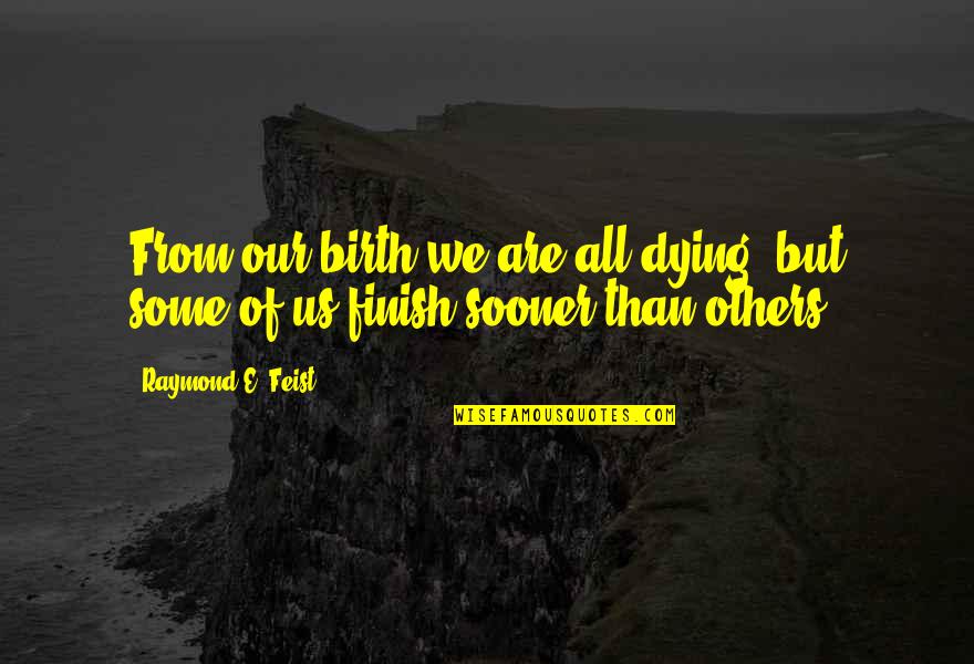 Birth To Quotes By Raymond E. Feist: From our birth we are all dying, but Birth To Quotes By Raymond E. Feist: From our birth we are all dying, but
