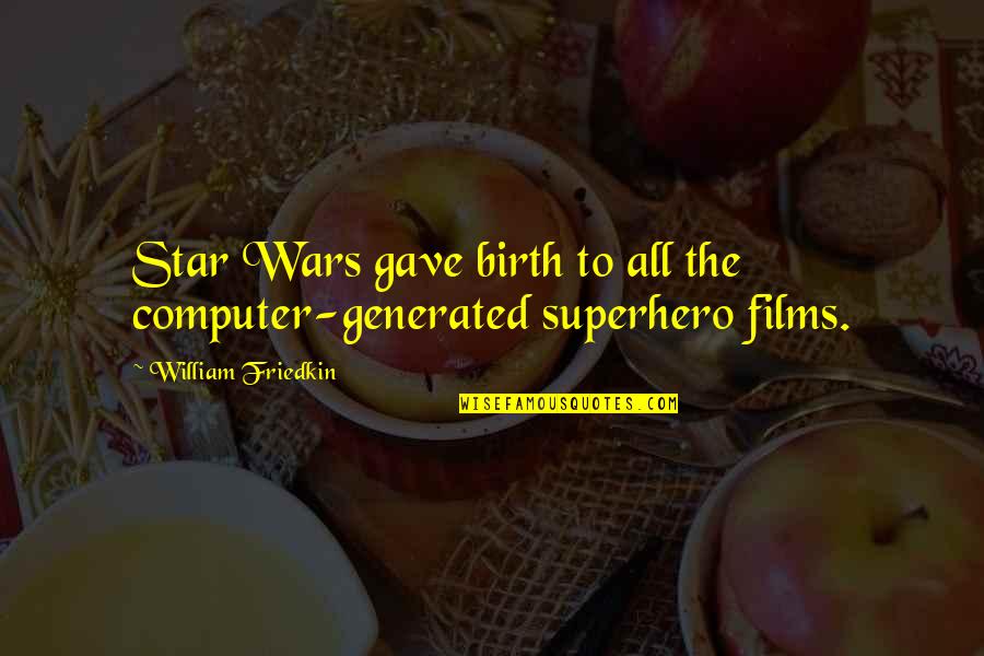 Birth To Quotes By William Friedkin: Star Wars gave birth to all the computer-generated Birth To Quotes By William Friedkin: Star Wars gave birth to all the computer-generated