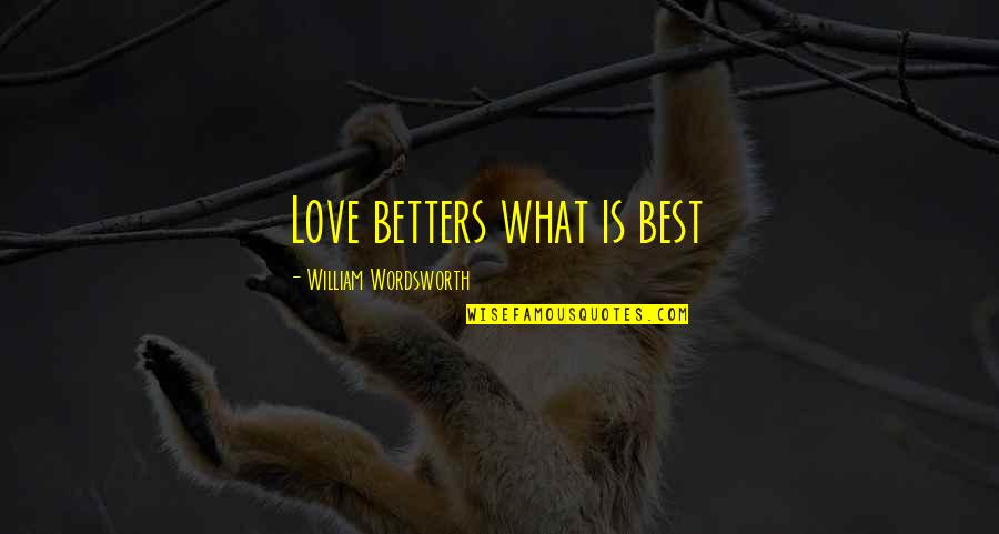 Birthdate Quotes By William Wordsworth: Love betters what is best Birthdate Quotes By William Wordsworth: Love betters what is best