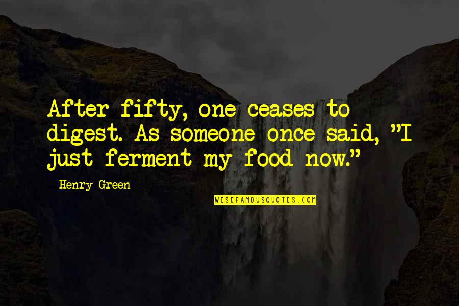 Birthday And Food Quotes By Henry Green: After fifty, one ceases to digest. As someone