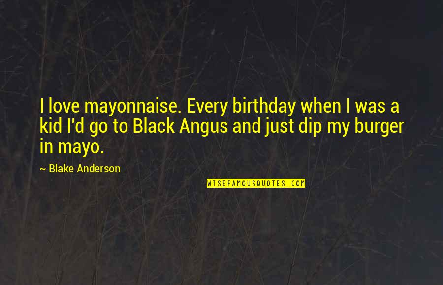 Birthday And Love Quotes By Blake Anderson: I love mayonnaise. Every birthday when I was
