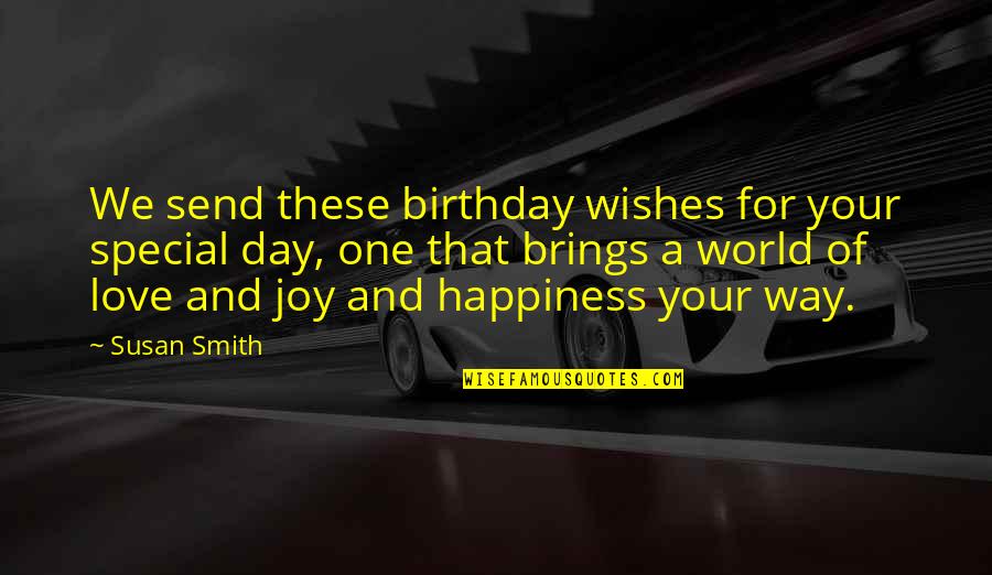 Birthday And Love Quotes By Susan Smith: We send these birthday wishes for your special