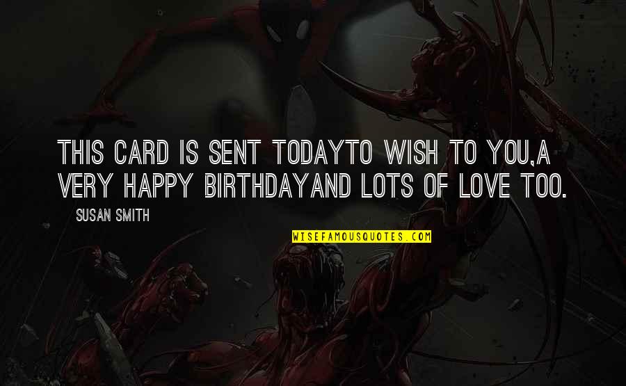 Birthday And Love Quotes By Susan Smith: This card is sent todayto wish to you,a