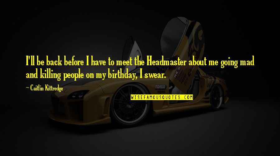 Birthday Before Quotes By Caitlin Kittredge: I'll be back before I have to meet Birthday Before Quotes By Caitlin Kittredge: I'll be back before I have to meet