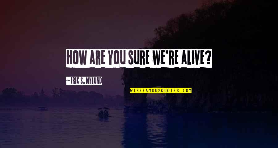 Birthday Beginning Quotes By Eric S. Nylund: How are you sure we're alive? Birthday Beginning Quotes By Eric S. Nylund: How are you sure we're alive?
