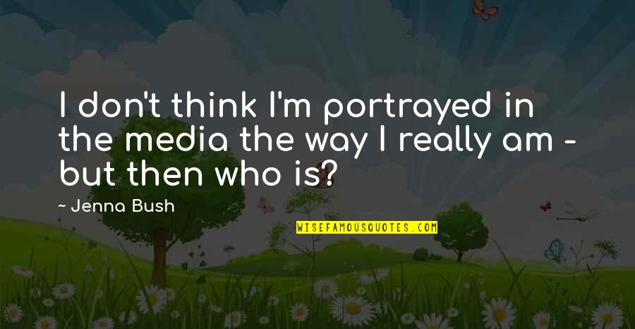 Birthday Boy 1st Quotes By Jenna Bush: I don't think I'm portrayed in the media