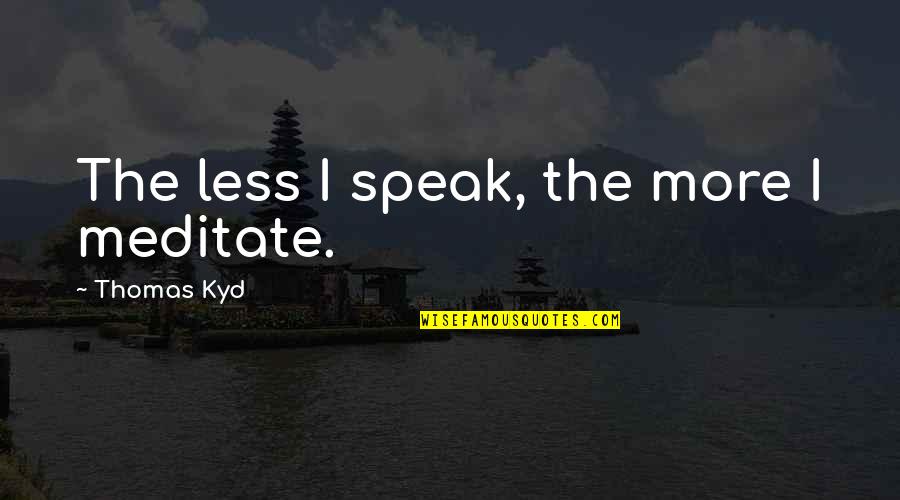 Birthday Brother Quotes By Thomas Kyd: The less I speak, the more I meditate.
