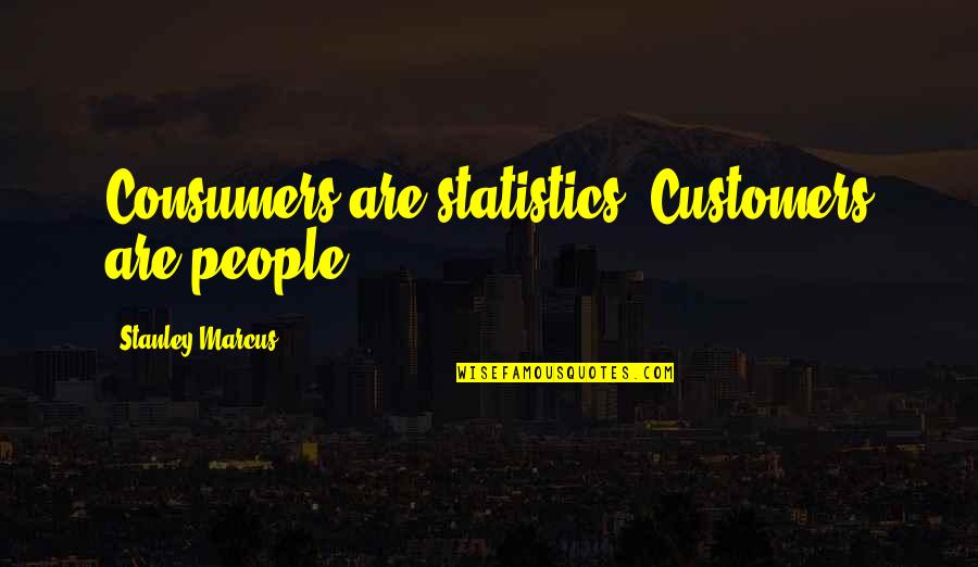 Birthday Bum Quotes By Stanley Marcus: Consumers are statistics. Customers are people.