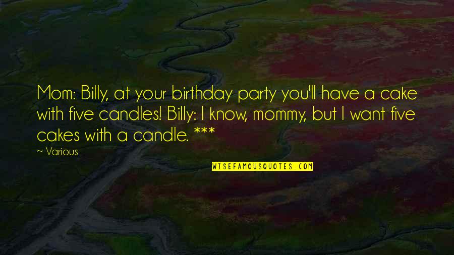Birthday Cake And Candle Quotes By Various: Mom: Billy, at your birthday party you'll have