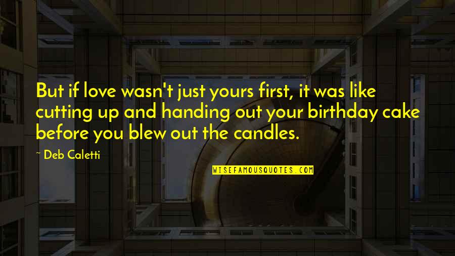 Birthday Cake Love Quotes By Deb Caletti: But if love wasn't just yours first, it Birthday Cake Love Quotes By Deb Caletti: But if love wasn't just yours first, it