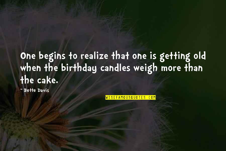 Birthday Cake With Quotes By Bette Davis: One begins to realize that one is getting
