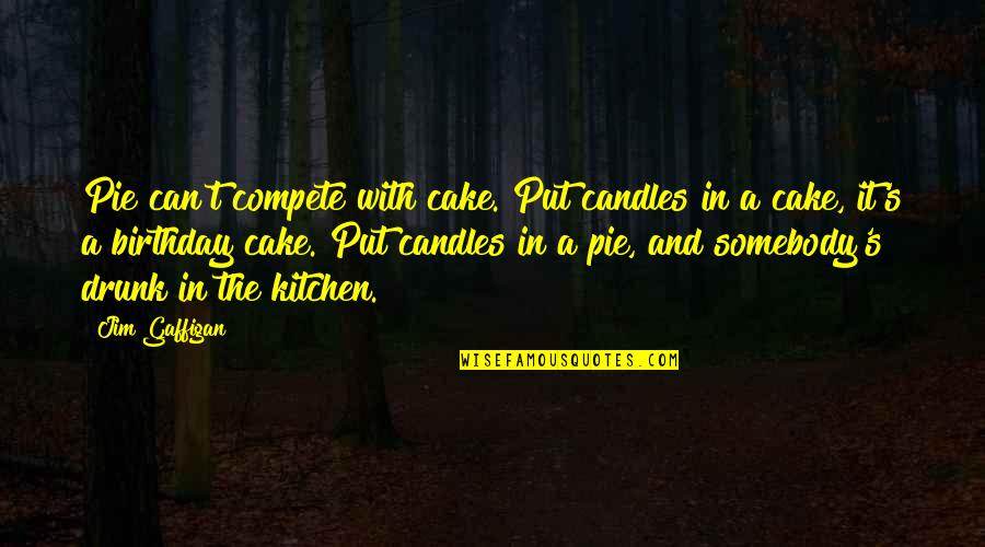 Birthday Cake With Quotes By Jim Gaffigan: Pie can't compete with cake. Put candles in