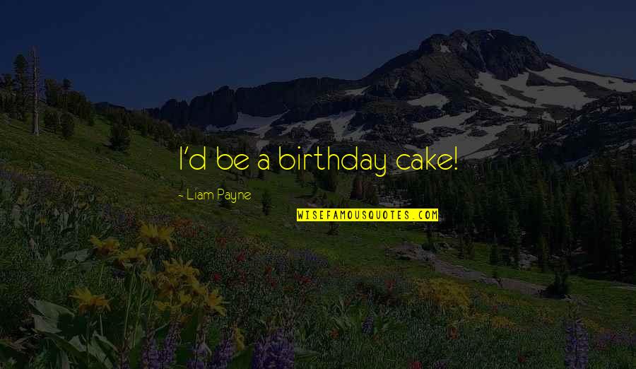 Birthday Cake With Quotes By Liam Payne: I'd be a birthday cake!