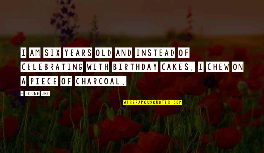 Birthday Cakes And Quotes By Loung Ung: I am six years old and instead of