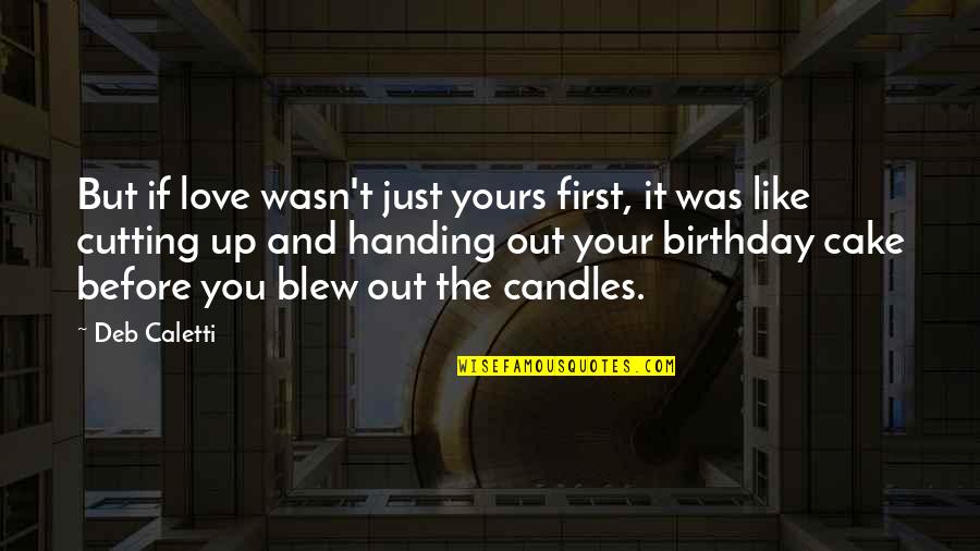 Birthday Candles Quotes By Deb Caletti: But if love wasn't just yours first, it