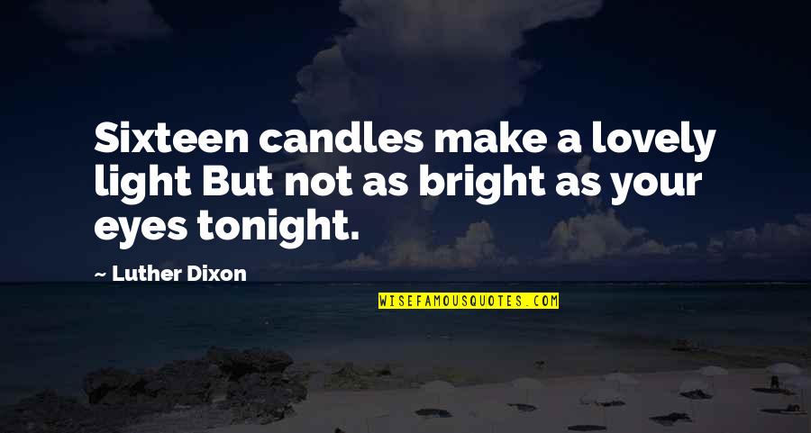 Birthday Candles Quotes By Luther Dixon: Sixteen candles make a lovely light But not