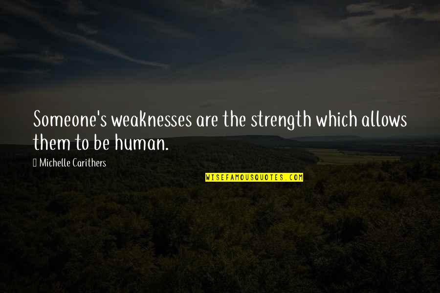 Birthday Cards For Loved One Quotes By Michelle Carithers: Someone's weaknesses are the strength which allows them