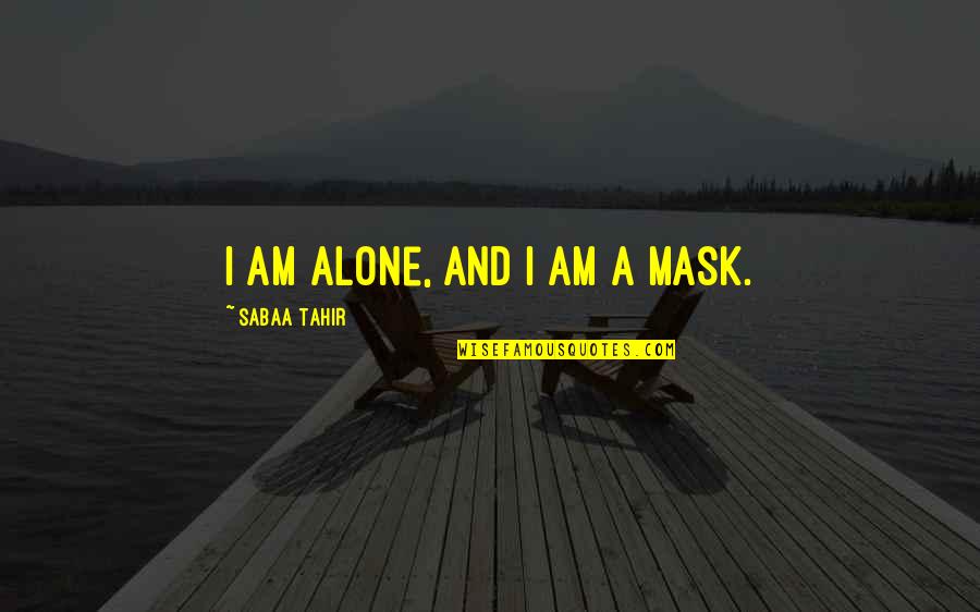 Birthday Cards For Sister Quotes By Sabaa Tahir: I am alone, and I am a Mask.