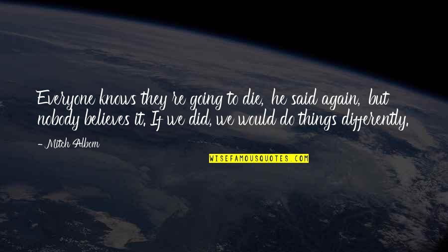 Birthday Celebrants Quotes By Mitch Albom: Everyone knows they re going to die,' he Birthday Celebrants Quotes By Mitch Albom: Everyone knows they re going to die,' he