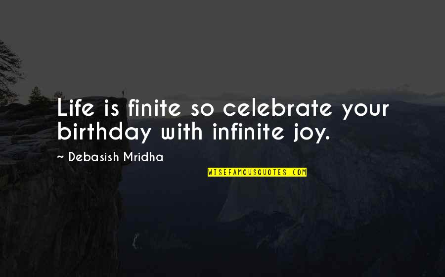 Birthday Celebrate Quotes By Debasish Mridha: Life is finite so celebrate your birthday with