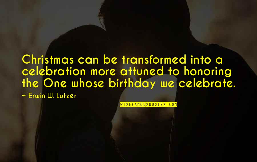 Birthday Celebrate Quotes By Erwin W. Lutzer: Christmas can be transformed into a celebration more