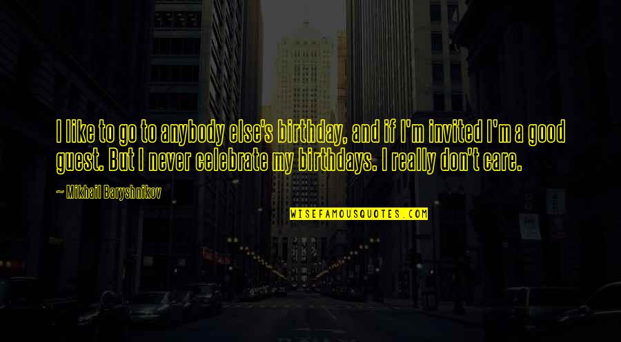 Birthday Celebrate Quotes By Mikhail Baryshnikov: I like to go to anybody else's birthday,