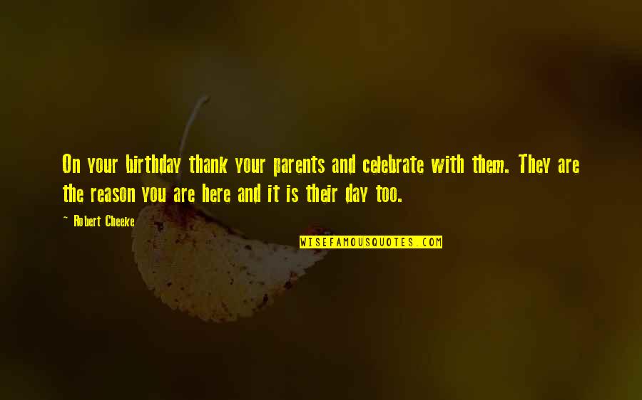 Birthday Celebrate Quotes By Robert Cheeke: On your birthday thank your parents and celebrate