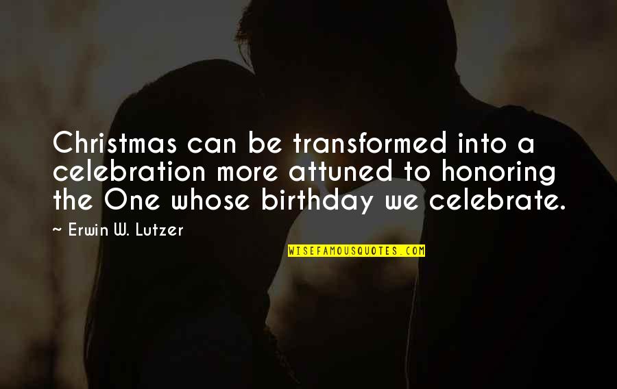 Birthday Celebration Quotes By Erwin W. Lutzer: Christmas can be transformed into a celebration more