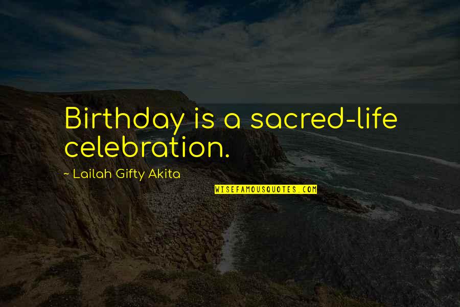 Birthday Celebration Quotes By Lailah Gifty Akita: Birthday is a sacred-life celebration.