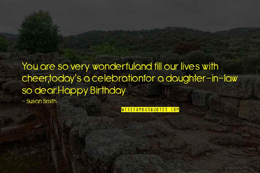 Birthday Celebration Quotes By Susan Smith: You are so very wonderfuland fill our lives