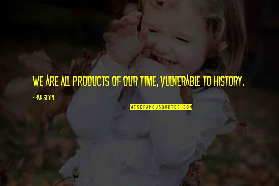 Birthday Chef Quotes By Han Suyin: We are all products of our time, vulnerable
