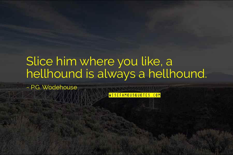 Birthday Chef Quotes By P.G. Wodehouse: Slice him where you like, a hellhound is Birthday Chef Quotes By P.G. Wodehouse: Slice him where you like, a hellhound is