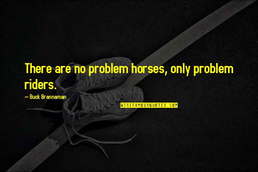 Birthday Cows Quotes By Buck Brannaman: There are no problem horses, only problem riders.