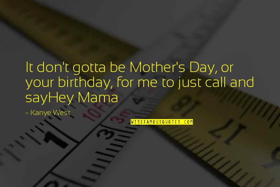 Birthday Day Quotes By Kanye West: It don't gotta be Mother's Day, or your