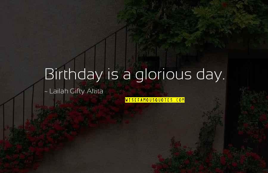 Birthday Day Quotes By Lailah Gifty Akita: Birthday is a glorious day.