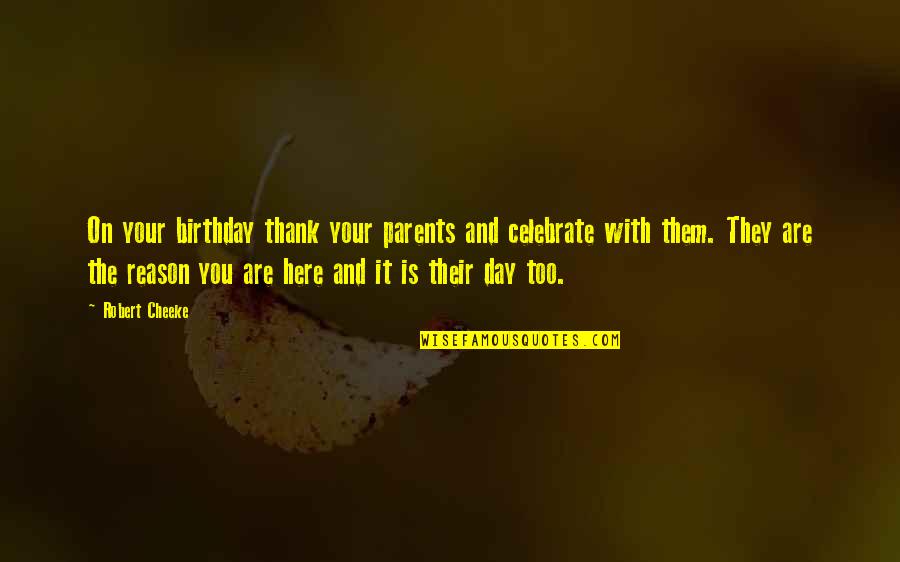Birthday Day Quotes By Robert Cheeke: On your birthday thank your parents and celebrate