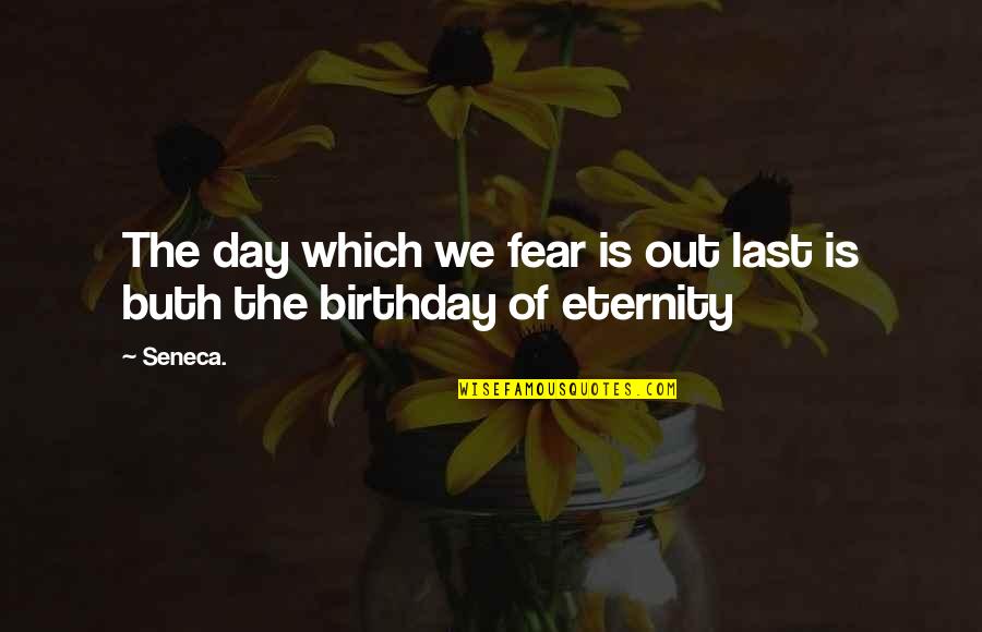 Birthday Day Quotes By Seneca.: The day which we fear is out last