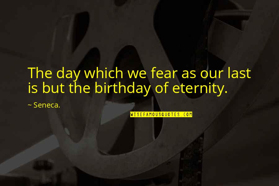 Birthday Day Quotes By Seneca.: The day which we fear as our last