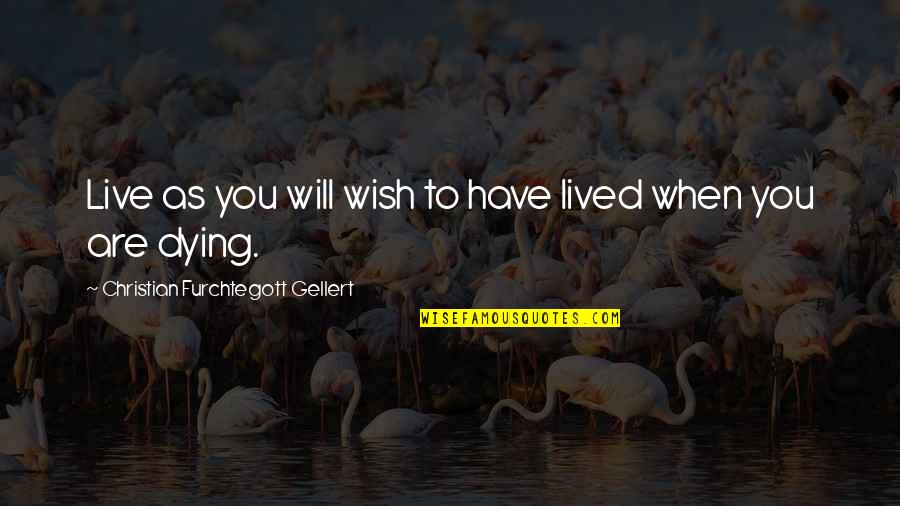 Birthday Death Quotes By Christian Furchtegott Gellert: Live as you will wish to have lived